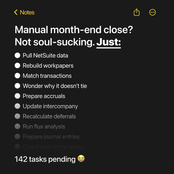 Ledge: Notes. Manual month-end close? Not soul-sucking. Just: Pull NetSuite data, Rebuild workpapers, Match transactions, Wonder why it doesn't tie... 142 tasks pending